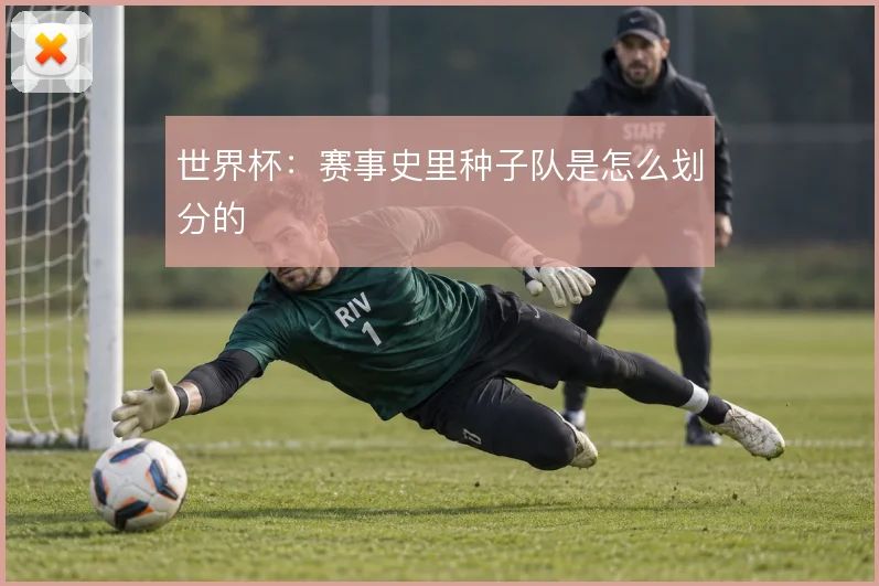 世界杯：赛事史里种子队是怎么划分的