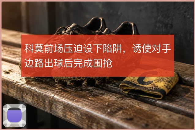 科莫前场压迫设下陷阱，诱使对手边路出球后完成围抢