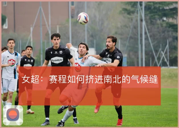 女超：赛程如何挤进南北的气候缝