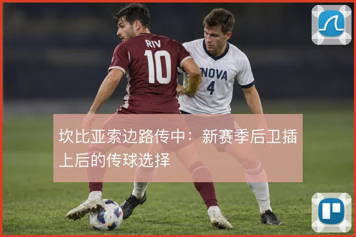 坎比亚索边路传中：新赛季后卫插上后的传球选择