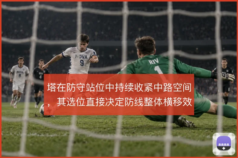 塔在防守站位中持续收紧中路空间，其选位直接决定防线整体横移效率