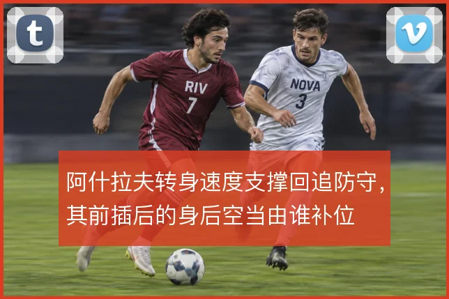 阿什拉夫转身速度支撑回追防守，其前插后的身后空当由谁补位