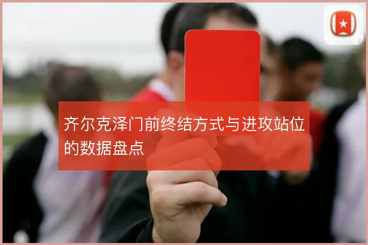 齐尔克泽门前终结方式与进攻站位的数据盘点