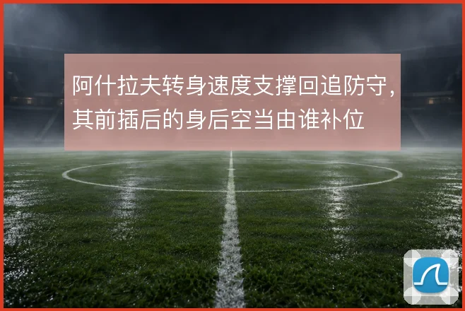 阿什拉夫转身速度支撑回追防守,其前插后的身后空当由谁补位
